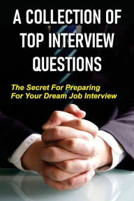 Title: A Collection Of Top Interview Questions: The Secret For Preparing For Your Dream Job Interview:, Author: Irmgard Hiler