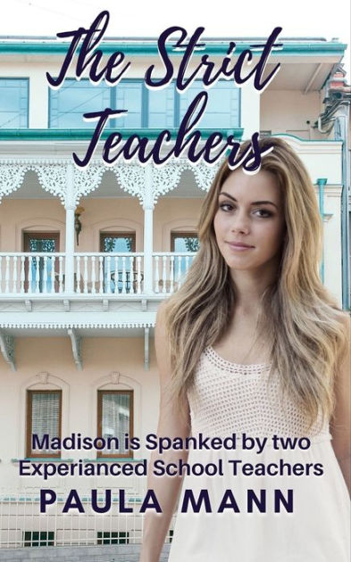 The Strict Teachers Madison Is Spanked By Two Experienced Teachers By Paula Mann Paperback 7251