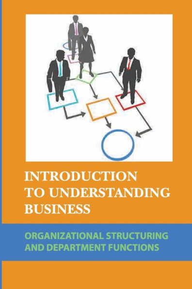 Introduction To Understanding Business: Organizational Structuring And Department Functions: