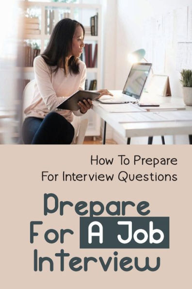 Prepare For A Job Interview: How To Prepare For Interview Questions: