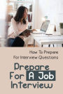Prepare For A Job Interview: How To Prepare For Interview Questions: