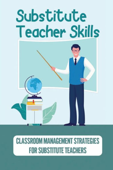 Substitute Teacher Skills: Classroom Management Strategies For Substitute Teachers: