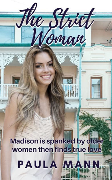 The Strict Woman Madison Is Spanked By Older Women Then Finds True Love By Paula Mann 2038