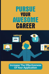 Title: Pursue Your Awesome Career: Increase The Effectiveness Of Your Application:, Author: Sang Recine