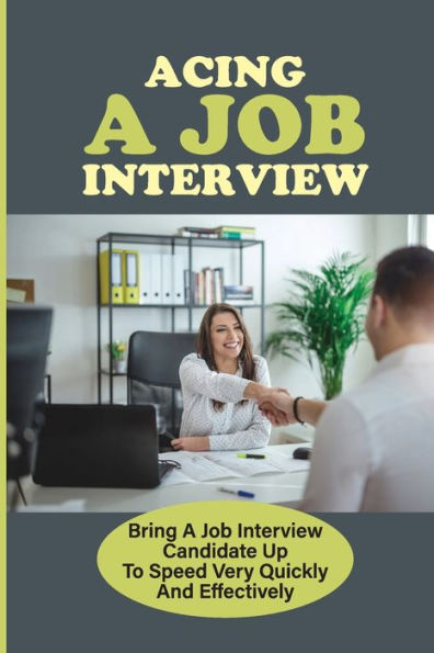 Acing A Job Interview: Bring A Job Interview Candidate Up To Speed Very Quickly And Effectively: