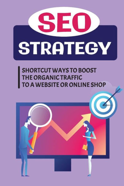 Seo Strategy: Shortcut Ways To Boost The Organic Traffic To A Website Or Online Shop: