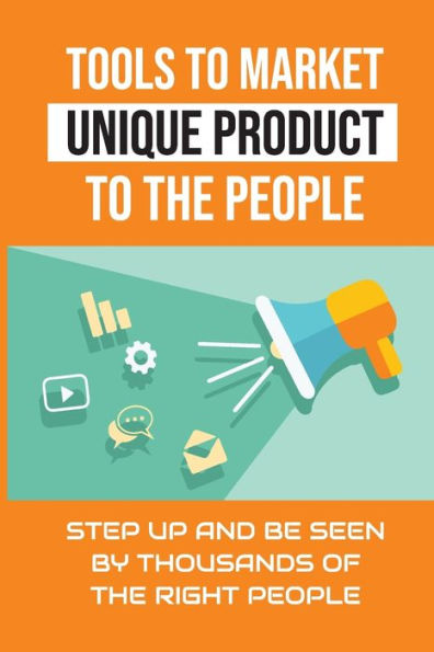 Tools To Market Unique Product To The People: Step Up And Be Seen By Thousands Of The Right People: