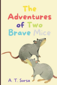 Title: The Adventures of Two Brave Mice, Author: A. T. Sorsa