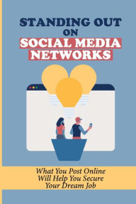 Title: Standing Out On Social Media Networks: What You Post Online Will Help You Secure Your Dream Job:, Author: Wyatt Onsurez