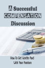 A Successful Compensation Discussion: How To Get Worthy Paid With Your Position: