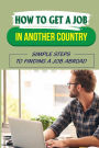 How To Get A Job In Another Country: Simple Steps To Finding A Job Abroad: