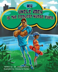 Title: My Uncle Joey is the Coolest Nurse Ever!, Author: Joseph Morris