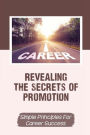 Revealing The Secrets Of Promotion: Simple Principles For Career Success: