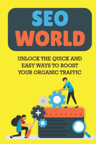 Title: Seo World: Unlock The Quick And Easy Ways To Boost Your Organic Traffic:, Author: Hiram Dakin