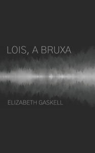 Title: Lois, a bruxa, Author: Elizabeth Gaskell