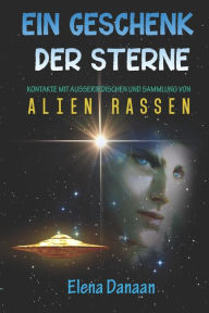 Title: Ein Geschenk der Sterne: Kontakte mit AuÃ¯Â¿Â½erirdischen und Sammlung von Alien-Rassen, Author: Elena Danaan