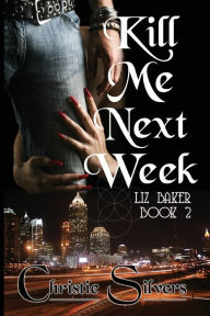 Title: Kill Me Next Week (Liz Baker, book 2), Author: Christie Silvers