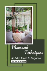 Title: Macramï¿½ Techniques: An Extra Touch Of Elegance To Your Home:, Author: Javier Prestipino