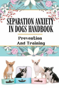 Title: Separation Anxiety In Dogs Handbook: Prevention And Training:, Author: Jamee Kinton