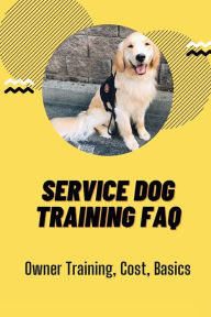 Title: Service Dog Training FAQ: Owner Training, Cost, Basics:, Author: Benito Phipps