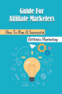 Guide For Affiliate Marketers: How To Run A Successful Affiliate Marketing: