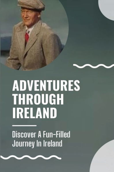 Adventures Through Ireland: Discover A Fun-Filled Journey In Ireland: