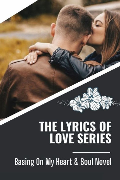 The Lyrics Of Love Series: Basing On My Heart & Soul Novel: