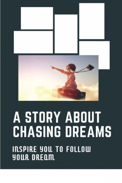 A Story About Chasing Dreams: Inspire You To Follow Your Dream: