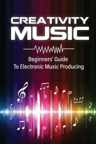 Title: Creativity Music: Beginners' Guide To Electronic Music Producing:, Author: Stephane Vejar
