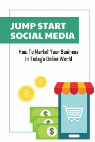 Title: Jump Start Social Media: How To Market Your Business In Today's Online World:, Author: Marlen Gawith