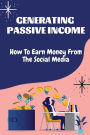 Generating Passive Income: How To Earn Money From The Social Media: