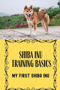 Title: Shiba Inu Training Basics: My First Shiba Inu:, Author: Fredric Frankland