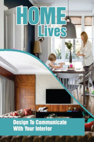 Title: Home Lives: Design To Communicate With Your Interior:, Author: Ray Ve