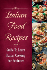 Title: Italian Food Recipes: Guide To Learn Italian Cooking For Beginner:, Author: Louis Marek