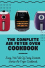 The Complete Air Fryer Oven Cookbook: Easy, Yet Full Of Tasty Instant Vortex Air Fryer Cookbook: