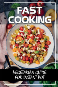 Title: Fast Cooking: Vegetarian Guide For Instant Pot:, Author: Shery Smelcer