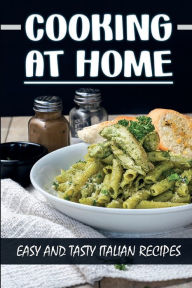 Title: Cooking At Home: Easy And Tasty Italian Recipes:, Author: Yuk Faurot