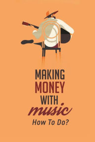 Title: Making Money With Music: How To Do?:, Author: Broderick Demps