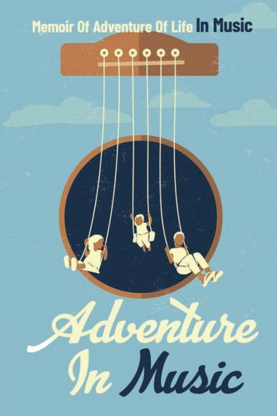 Adventure In Music: Memoir Of Adventure Of Life In Music: