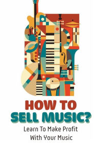 Title: How To Sell Music?: Learn To Make Profit With Your Music:, Author: Ryan Nwagbara
