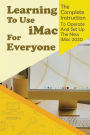 Learning To Use iMac For Everyone: The Complete Instruction To Operate And Set Up The New iMac 2020: