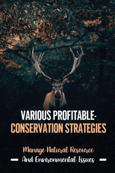 Various Profitable-Conservation Strategies: Manage Natural Resource And Environmental Issues: