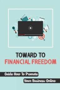 Title: Toward To Financial Freedom: Guide How To Promote Your Business Online:, Author: Eleonor Vautrin