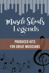 Title: Muscle Shoals Legend: Produced Hits For Great Musicians:, Author: Caleb Ron