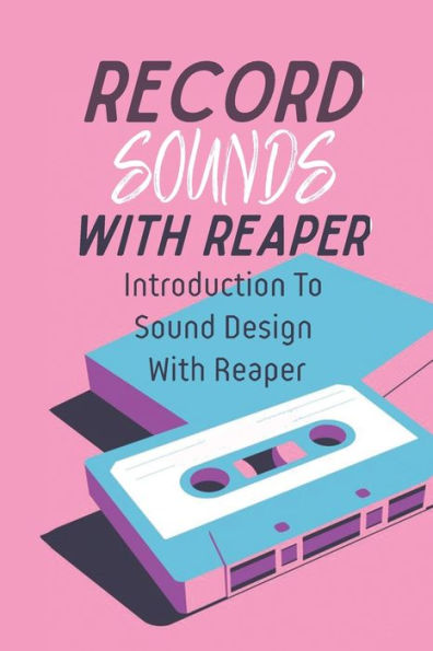 Record Sounds With Reaper: Introduction To Sound Design With Reaper:
