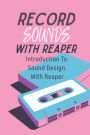 Record Sounds With Reaper: Introduction To Sound Design With Reaper: