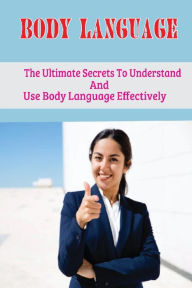 Title: Body Language: The Ultimate Secrets To Understand And Use Body Language Effectively:, Author: Dave Marsden