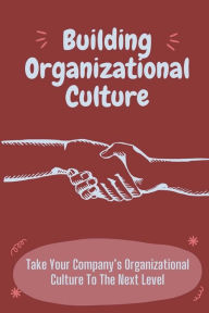 Title: Building Organizational Culture: Take Your Company's Organizational Culture To The Next Level:, Author: Catarina Quinnan