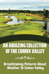 Title: An Amazing Collection Of The Comox Valley: Breathtaking Pictures About Weather In Comox Valley:, Author: Josue Vieweg