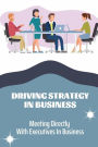 Driving Strategy In Business: Meeting Directly With Executives In Business:
